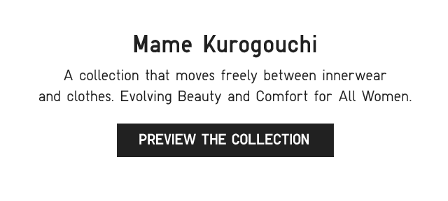 SUB - MAME KUROGOUCHI. A COLLECTION THAT MOVES FREELY BETWEEN INNERWEAR AND CLOTHES. PREVIEW THE COLLECTION.