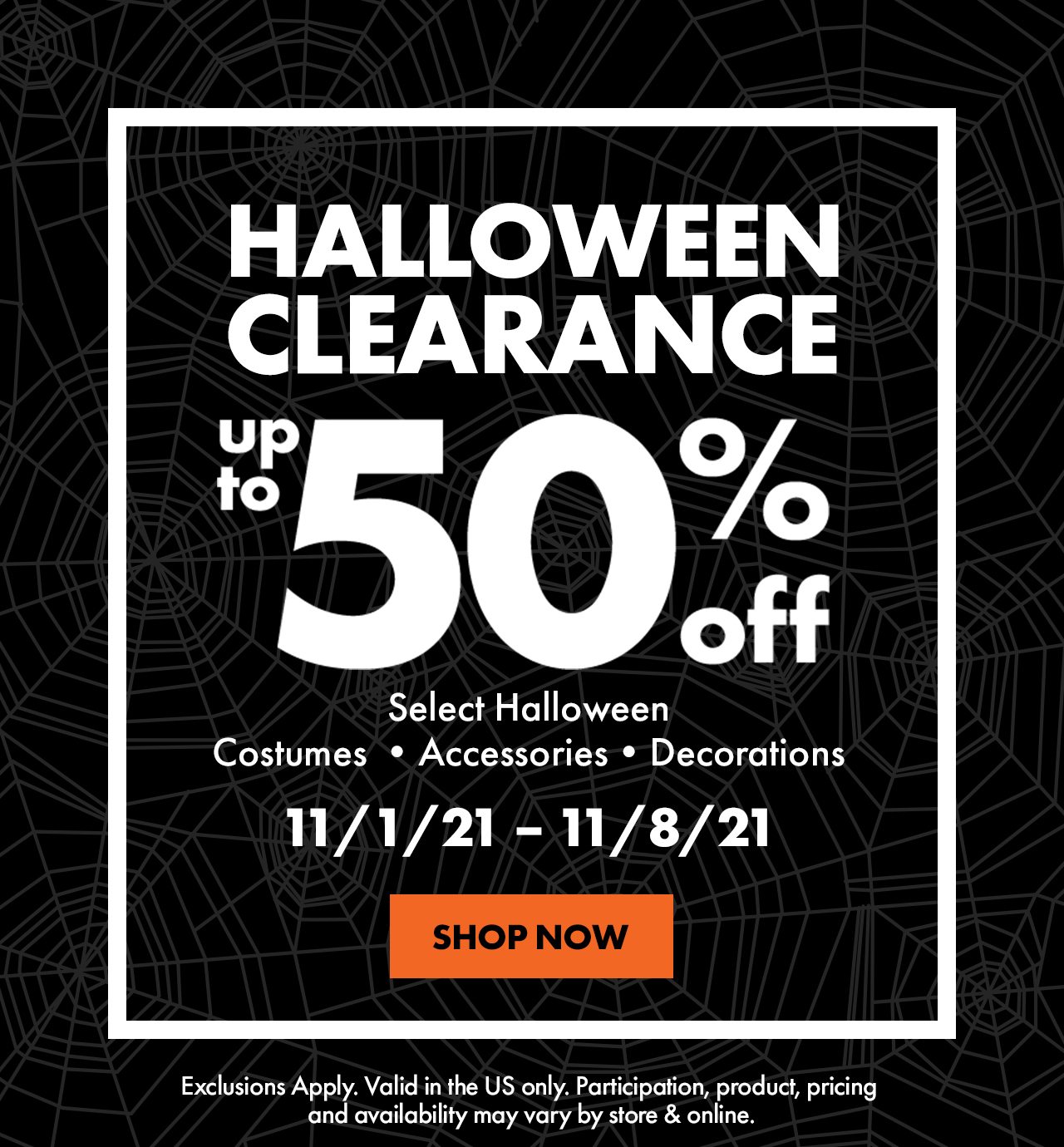 Halloween Clearance | Up To 50% Off Select Halloween Costumes, Accessories, Decorations | SHOP NOW