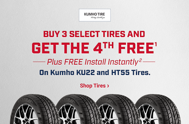 BUY 3 SELECT TIRES AND GET THE 4th FREE (1). Plus FREE Install Instantly (2) on Kumho KU22 and HT55 Tires. Shop Tires >