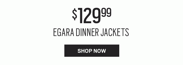 ENDS SUNDAY | WEEKEND BONUS - ONLINE ONLY | TAKE AN EXTRA 10% OFF YOUR PURCHASE OF $150 (Use code AWARD at checkout) | TODAY'S PICK—$129.99 Egara Dinner Jackets + SAVE ON CLEARANCE | EXTRA 30% OFF - SHOP NOW