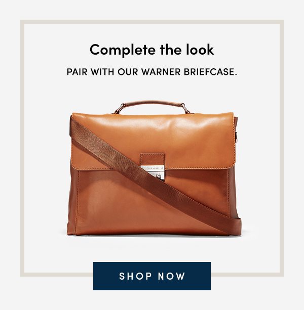 Complete the look | Pair with our Warner Briefcase. | SHOP NOW