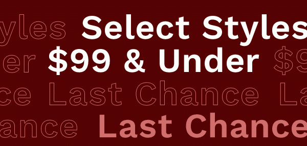 Select Styles $99 & Under LAST CHANCE