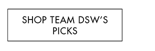 SHOP TEAM DSW’S PICKS