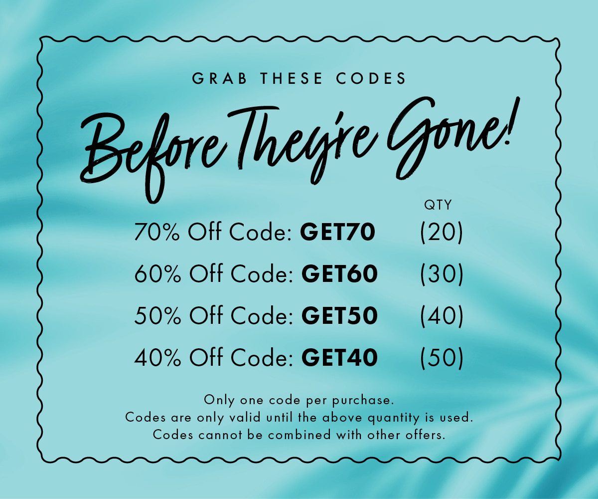 Grab These Codes Before They’re Gone! Quantity 70% Off Code: GET70 | 20 60% Off Code: GET60 | 30 50% Off Code: GET50 | 40 40% Off Code: GET40 | 50 Only one code per purchase. Codes are only valid until the above quantity is used. Codes cannot be combined with other offers.