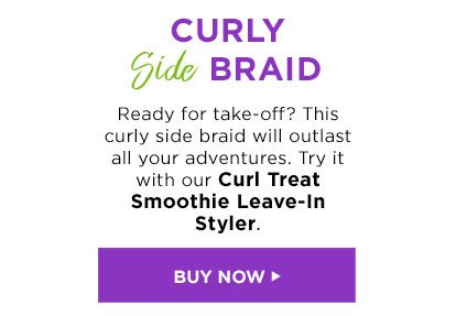 CURLY Side BRAID - Ready for take-off? This curly side braid will outlast all your adventures. Try it with our Curl Treat Smoothie Leave-In Styler. - BUY NOW >