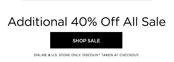 Additional 40% Off All Sale SHOP SALE > ONLINE & U.S. STORE ONLY. DISCOUNT TAKEN AT CHECKOUT.