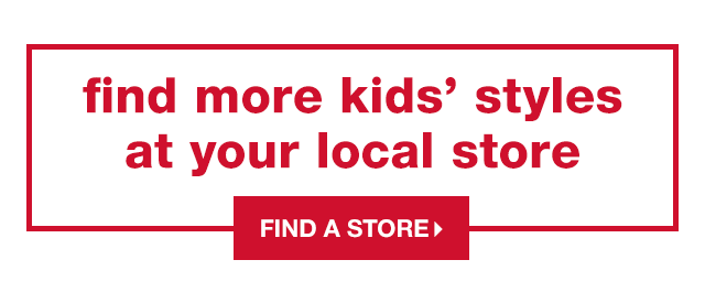 Find More Kids’ Styles at Your Local Store - Find a Store