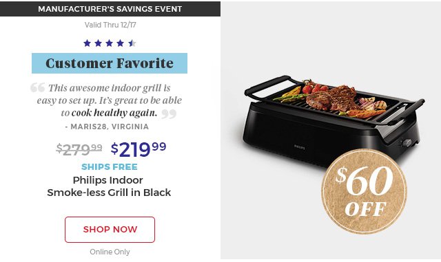 $60 off.manufacturer's savings event. valid thru 12/17.customer favorite.$219.99.ships free.philips indoor smoke-less grill in black.shop now.online only.