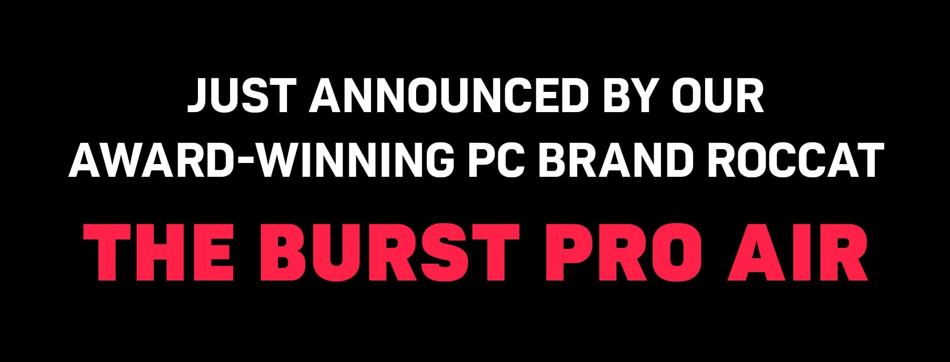 Just announced by our award-winning PC brand Roccat, the Burst Pro Air