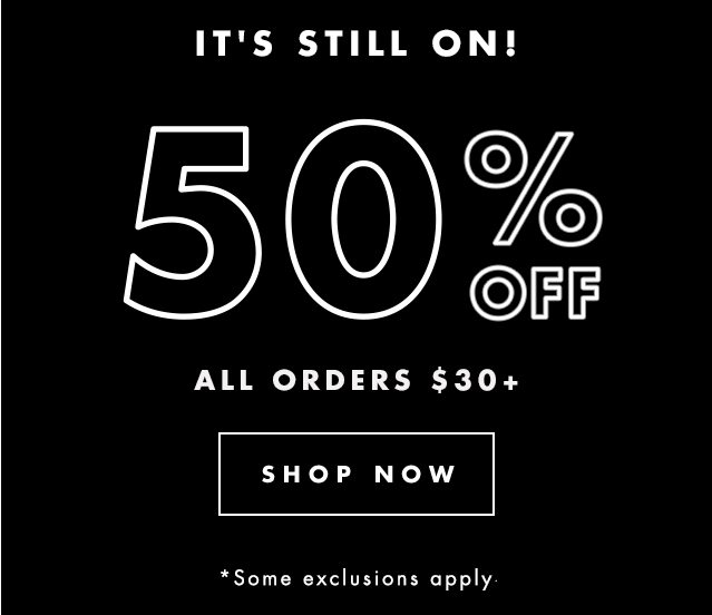 It's Still On! 50% Off All Orders $30+. Shop Now