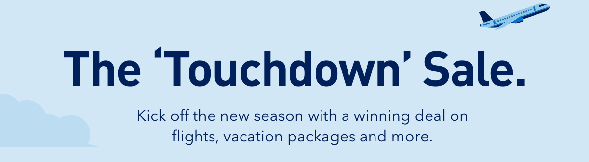 The Touchdown Sale. Kick off the new season with winning deal on flights, vacation packages and more.