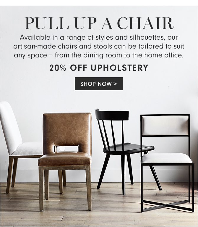 PULL UP A CHAIR - 20% OFF UPHOLSTERY - SHOP NOW