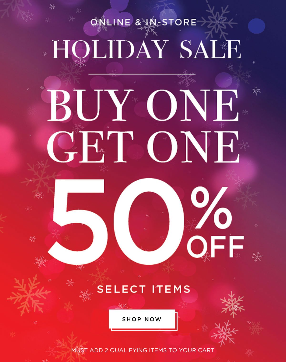 Online & In-Store - Holiday Sale - Buy One Get One 50% Off Select Items - Shop Now