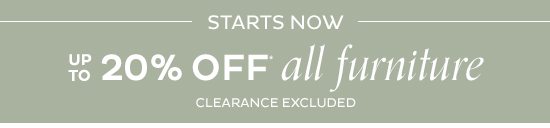 Starts Now Up To 20% Off* All Furniture Clearance Excluded