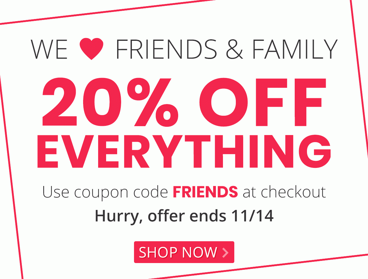 We Love Friends & Family - 20% Off