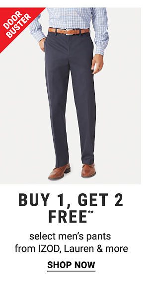 Doorbusters - Buy 1, get 2 FREE** select men's pants from IZOD, Lauren & more. Shop Now.