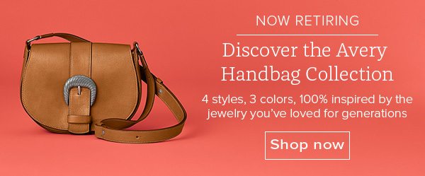 NOW RETIRING - Discover the Avery Handbag Collection - 4 styles, 3 colors, 100% inspired by the jewelry you've loved for generations - Shop now