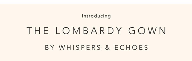 Introducing the Lombardy Gown by Whispers & Echoes.