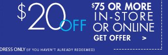 $20 OFF $75 OR MORE IN STORE OR ONLINE GET OFFER