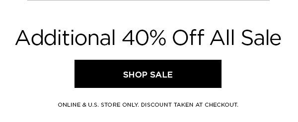 Additional 40% Off All Sale SHOP SALE > ONLINE & U.S. STORE ONLY. DISCOUNT TAKEN AT CHECKOUT.