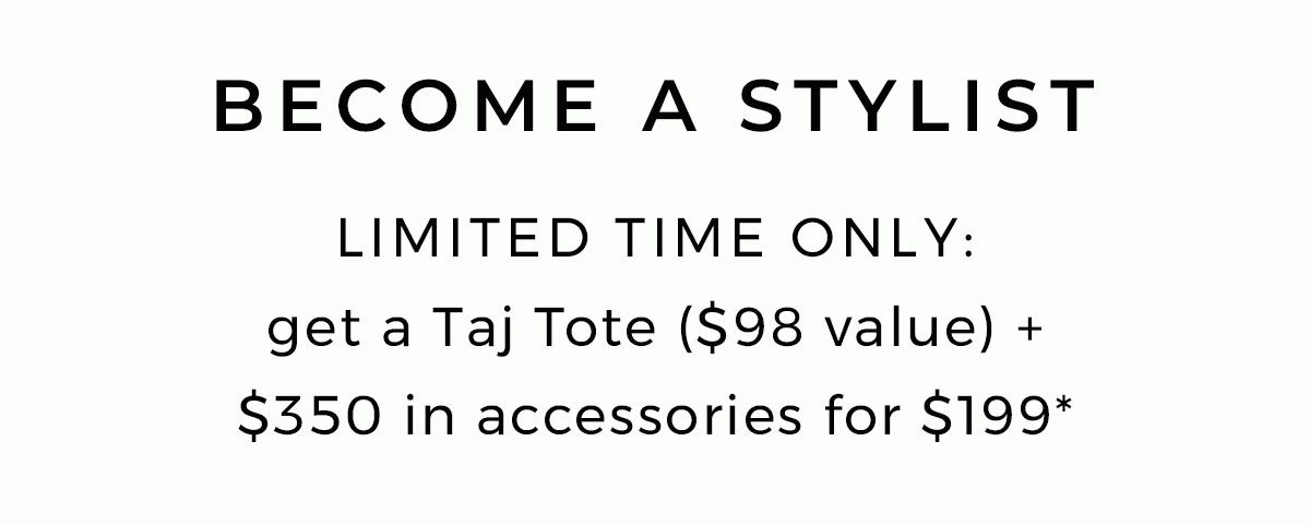 Become a Stylist and get a Taj Tote + $350 in accessories for $199*
