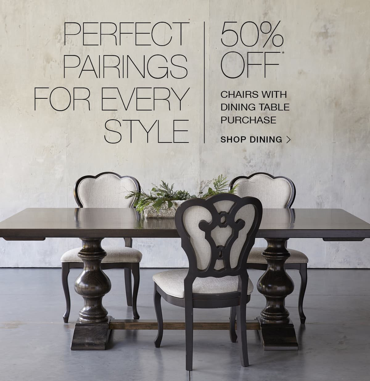 50% off dining chairs with dining table purchase. 