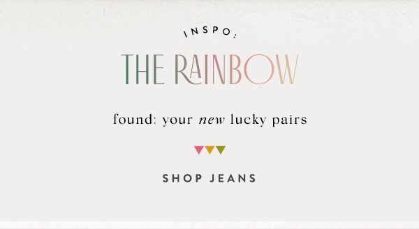 inspo: the rainbow. found: your new lucky pairs. shop jeans.