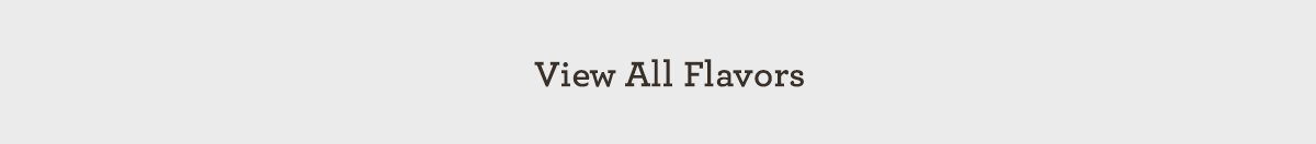 VIEW ALL FLAVORS