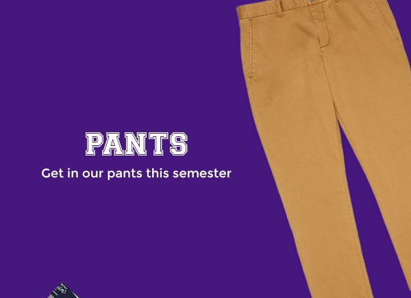 PANTS - Get in our pants this semester 