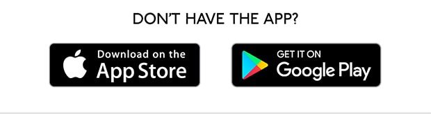 DON'T HAVE THE APP? DOWNLOAD ON THE APP STORE GET IT ON GOOGLE PLAY