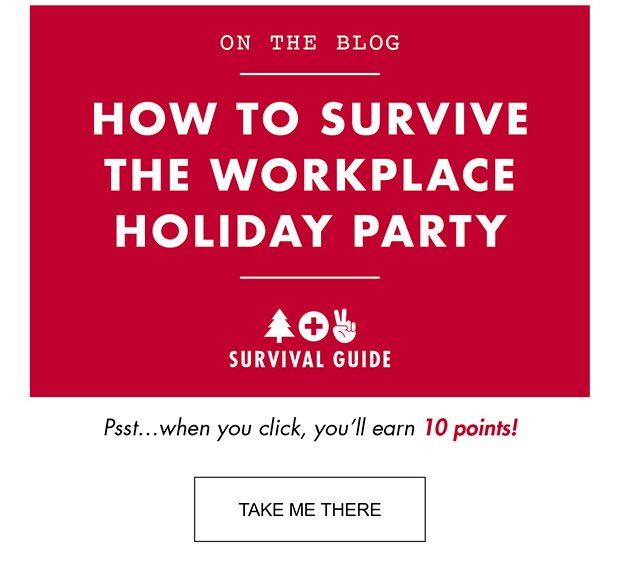 ON THE BLOG HOW TO SURVIVE THE WORKPLACE HOLIDAY PARTY SURVIVAL GUIDE |TAKE ME THERE|