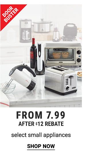 Door Buster. From 7.99 after $12 rebate. Select small appliances. Shop now.