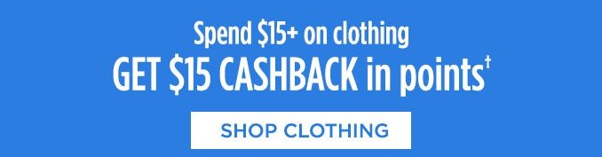 Spend $15+ on clothing GET $15 CASHBACK in points† | SHOP CLOTHING