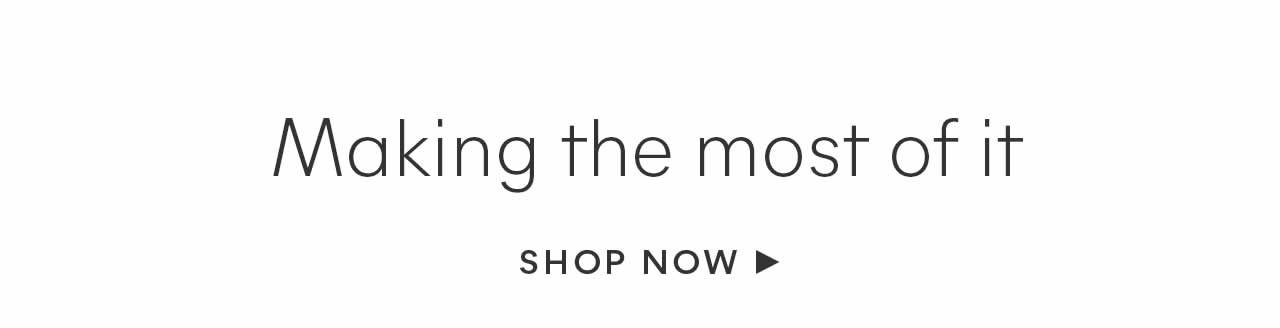 Shop Now(Making The Most Of It)