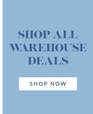 SHOP ALL WAREHOUSE DEALS - SHOP NOW