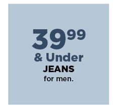 39.99 and under jeans for men. shop now.