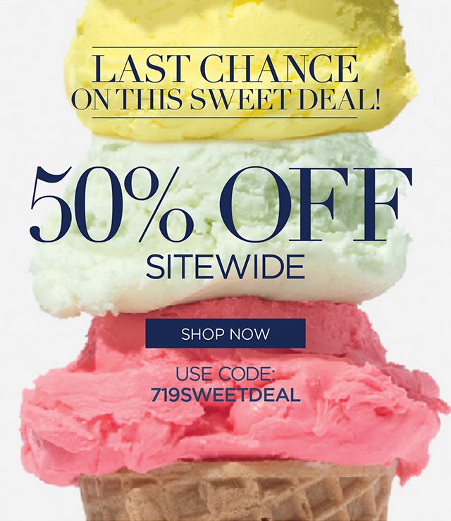 Last Chance! 50% Off Sitewide - code: 719SWEETDEAL