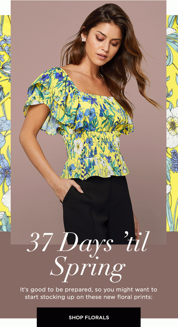 37 Days 'til Spring It’s good to be prepared, so you might want to start stocking up on these new floral prints: SHOP FLORALS >