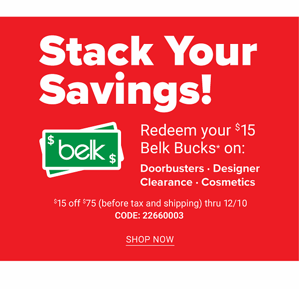 Stack Your Savings! Redeem your $15 Belk Bucks on: Doorbusters, Designer, Clearance, Cosmetics - $15 off $75 (before tax and shipping) through 12/7 - Get Coupon