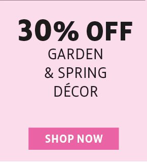 30% off garden & spring decor - shop now