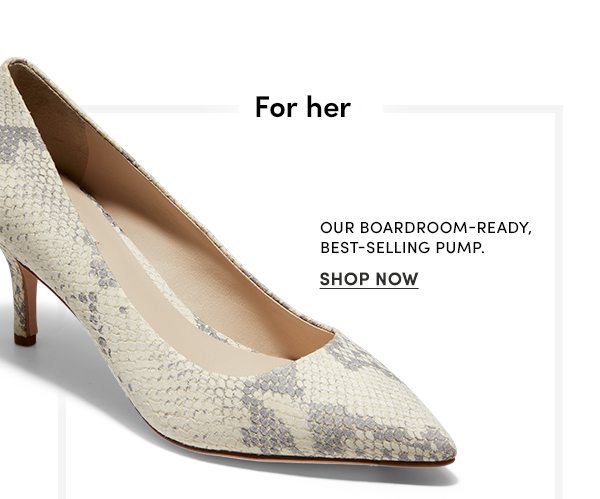 For her | Our boardroom-ready, best-selling pump. | SHOP NOW