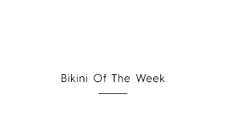 Tertiary Headline - Bikini of the Week