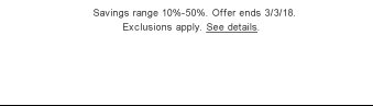 Savings range 10%-50%. Offer ends 3/3/18. Exclusions apply. See details.