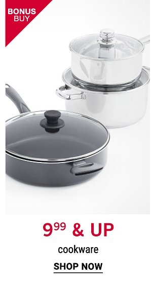 Bonus Buy! 9.99 & up Cookware - Shop Now