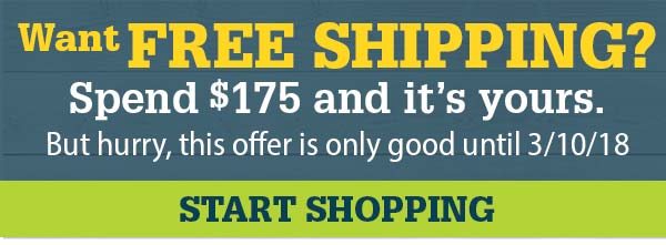 Want FREE SHIPPING? Spend $175 and it's yours. But hurry, this offer is only good until 3/10/18 | START SHOPPING