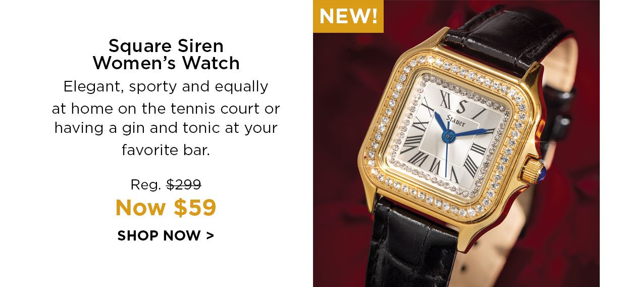 NEW! Square Siren Women's Watch. Elegant, sporty and equally at home on the tennis court or having a gin and tonic at your favorite bar. Reg. $299, Now $59. SHOP NOW