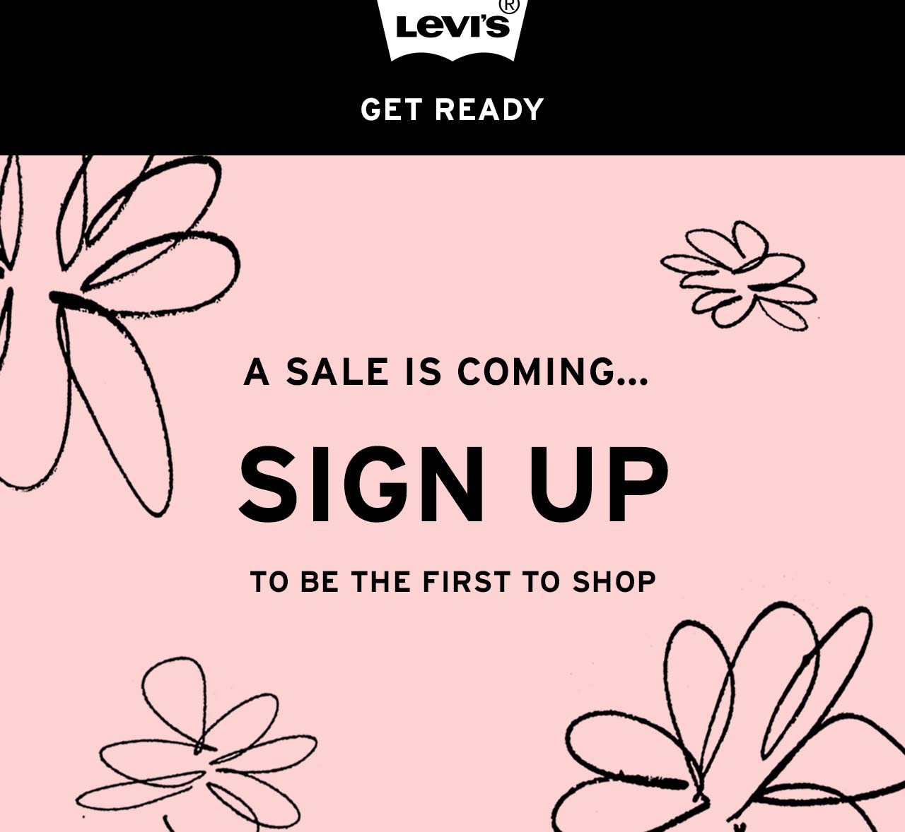 SIGN UP TO BE THE FIRST TO SHOP OUR NEXT SALE