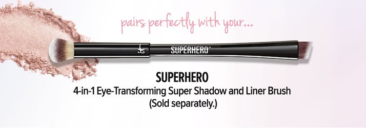Pairs Perfectly With Your... SUPERHERO - 4-in-1 Eye-Transforming Super Shadow and Liner Brush - sold separately. -