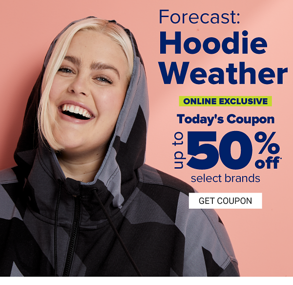 Forecast: Hoodie Weather. Online Exclusive - Up to 50% off select brands. Get Coupon.