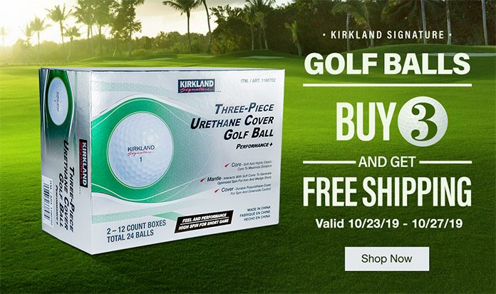 Ends Today! Buy 3, Get Free Shipping on Kirkland Signature Golf Balls. Valid 10/23/19 - 10/27/19. Shop Now